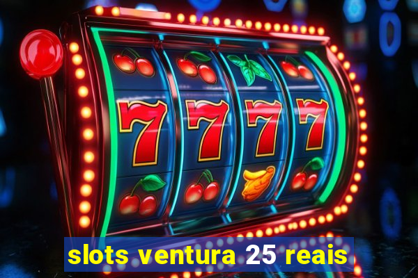 slots ventura 25 reais
